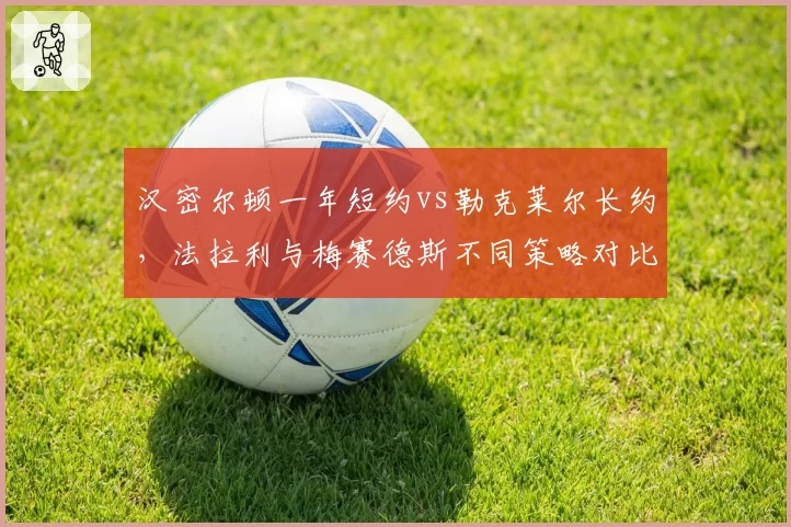 汉密尔顿一年短约vs勒克莱尔长约，法拉利与梅赛德斯不同策略对比